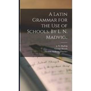 A Latin Grammar for the Use of Schools. By L. N. Madvig..