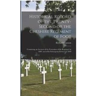 Historical Record of the Twenty-second or the Cheshire Regiment of Foot [microform]