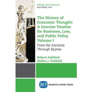 The History of Economic Thought: a Concise Treatise for Business, Law, and Public Policy Volume I