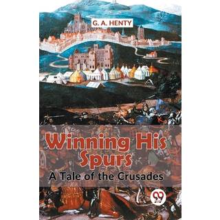 Winning His Spurs a Tale of the Crusades