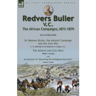 Redvers Buller V.C., the African Campaigns,1873-1879-Sir Redvers Buller, the Ashanti Campaign and the Zulu War by C. H. Melville & Sir Redvers H. Buller, V.C. and the Ashanti and Zulu Wars by Walter Jerrold, With an Account 'Storming the Inhlobane Mountain
