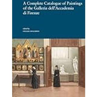 A Complete Catalogue of Paintings of the Galleria dell’Accademia di Firenze