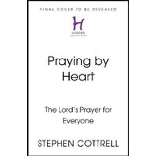 Praying by Heart: The Lord's Prayer for Everyone