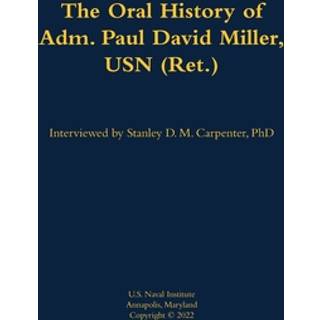 The Oral History of Adm. Paul David Miller, USN (Ret.)