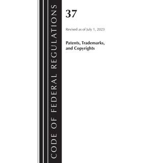 Code of Federal Regulations, Title 37 Patents, Trademarks and Copyrights, Revised as of July 1, 2023
