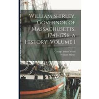William Shirley, Governor of Massachusetts, 1741-1756, a History, Volume I
