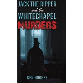 Jack the Ripper and the Whitechapel Murders