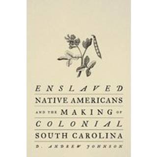Enslaved Native Americans and the Making of Colonial South Carolina