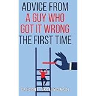 Advice from a Guy who Got it Wrong the First Time