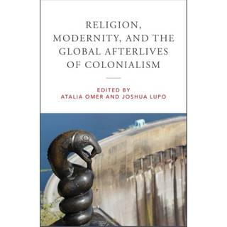 Religion, Modernity, and the Global Afterlives of Colonialism