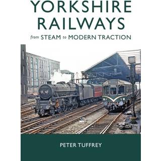Yorkshire Railways from Steam to Modern Traction
