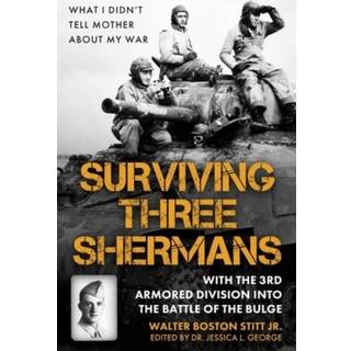 Surviving Three Shermans: With the 3rd Armored Division into the Battle of the Bulge