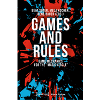 Games and Rules – Game Mechanics for the "Magic Circle"