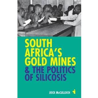 South Africa's Gold Mines and the Politics of Silicosis