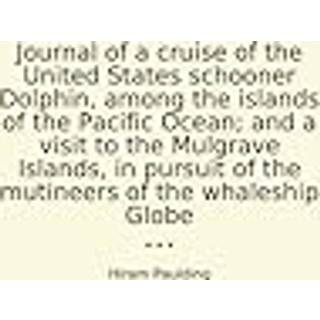 Journal of a cruise of the United States schooner Dolphin, among the islands of the Pacific OceanAnd a visit to the Mulgrave Islands, in pursuit of the mutineers of the whaleship Globe