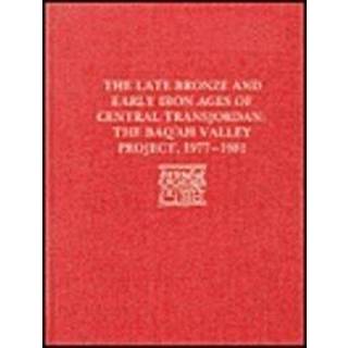 The Late Bronze Age and Early Iron Ages of Centr – The Baq`ah Valley Project, 1977–1981