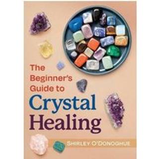 The Beginner's Guide to Crystal Healing