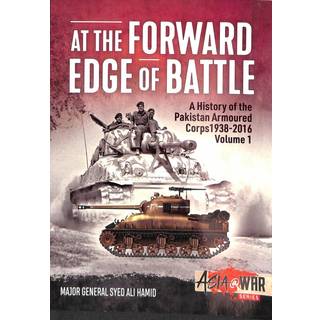 At the Forward Edge of Battle - A History of the Pakistan Armoured Corps 1938-2016