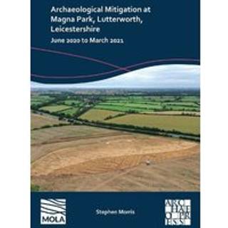 Archaeological Mitigation at Magna Park, Lutterworth, Leicestershire