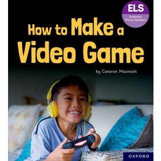 Essential Letters and Sounds: Essential Phonic Readers: Oxford Reading Level 7: How to Make a Video Game