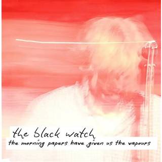 Black Watch - The Morning Papers Have Given Us The Vapours