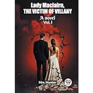 Lady Maclairn, the victim of villanyA novel Vol. I (Edition2023)
