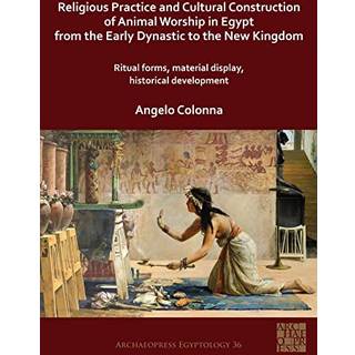 Religious Practice and Cultural Construction of Animal Worship in Egypt from the Early Dynastic to the New Kingdom