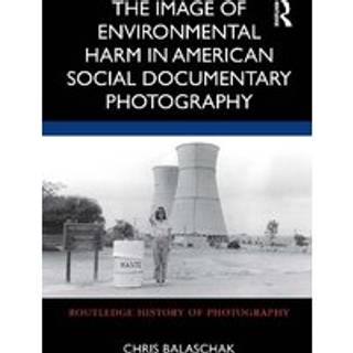 The Image of Environmental Harm in American Social Documentary Photography