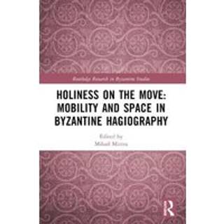 Holiness on the Move: Mobility and Space in Byzantine Hagiography