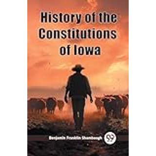 History of the Constitutions of Iowa (Edition2023)