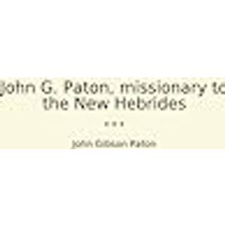 John G. Paton, Missionary To The New HebridesAn Autobiography First Part (Edition2023)