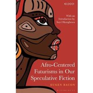 Afro-Centered Futurisms in Our Speculative Fiction