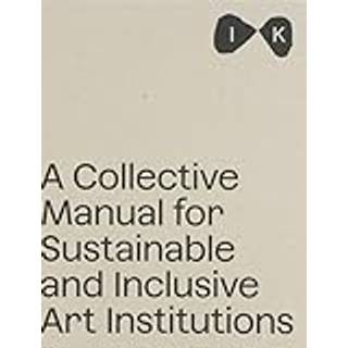 A Collective Manual for Sustainable and Inclusive Art Institutions