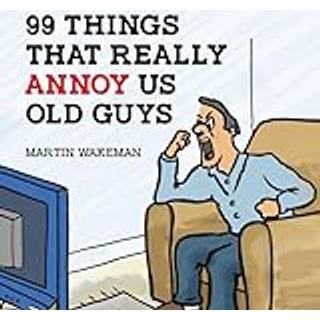99 Things That Really Annoy Us Old Guys