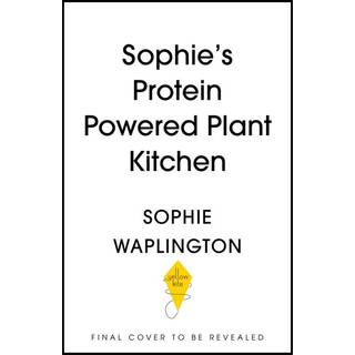 Soph's Plant Kitchen: Delicious high protein recipes to fuel you for life - The Sunday Times Bestseller 2025