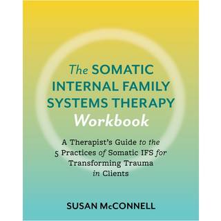 The Somatic Internal Family Systems Therapy Workbook