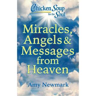 Chicken Soup for the Soul: Miracles, Angels & Messages from Heaven