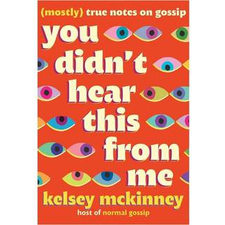 You Didn't Hear This from Me : Mostly True Notes on Gossip