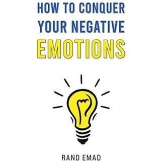 How to Conquer Your Negative Emotions