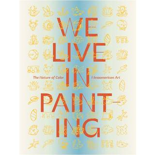 We Live in Painting: The Nature of Color in Mesoamerican Art