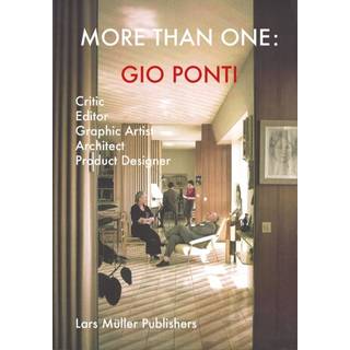 Gio Ponti: More Than One: Critic, Editor, Graphic Artist, Architect, Product Designer