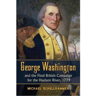 George Washington and the Final British Campaign for the Hudson River, 1779