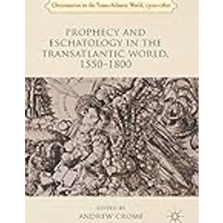 Prophecy and Eschatology in the Transatlantic World, 1550-1800