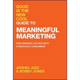 Good Is the New Cool Guide to Meaningful Marketing
