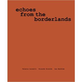Valeria Luiselli, Ricardo Giraldo & Leo Heiblum: Echoes from the Borderlands