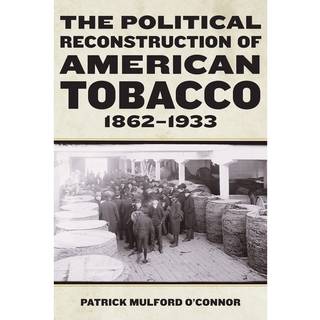The Political Reconstruction of American Tobacco, 1862-1933