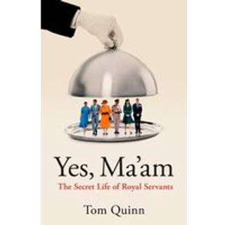 Tom Quinn - Yes, Ma'am: The Secret Life of Royal Servants