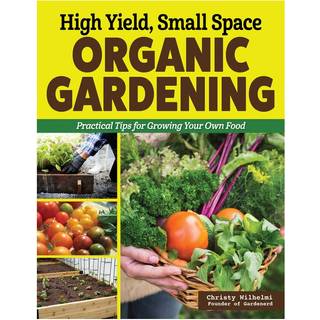 High Yield, Small Space Organic Gardening