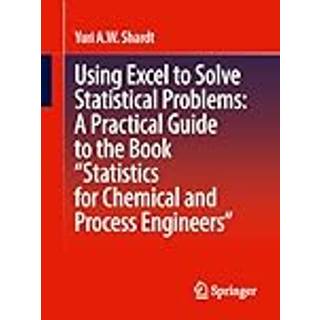 Using Excel to Solve Statistical Problems: A Practical Guide to the Book “Statistics for Chemical and Process Engineers” (4, 2024) | Yuri A.W. Shardt