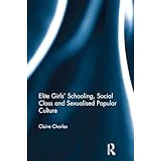 Elite Girls' Schooling, Social Class and Sexualised Popular Culture